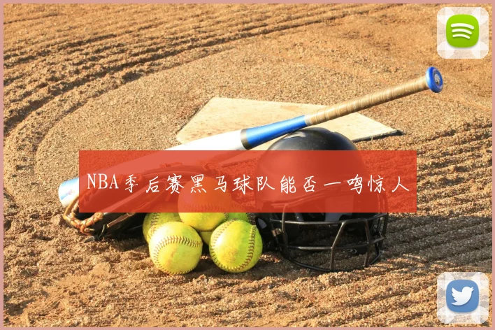 NBA季后赛黑马球队能否一鸣惊人